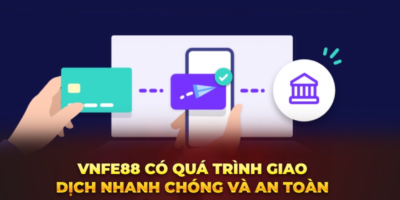 VNFE88 có quá trình giao dịch nhanh chóng và an toàn 