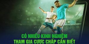 Có nhiều kinh nghiệm tham gia cược chấp cần biết 